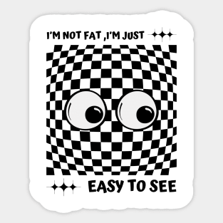 I'm Not Fat I'm Just Easy To See Sticker